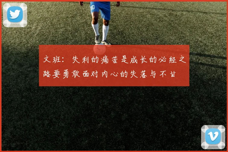 文班：失利的痛苦是成长的必经之路要勇敢面对内心的失落与不甘