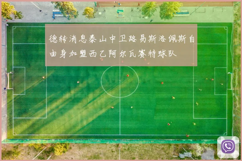 德转消息泰山中卫路易斯洛佩斯自由身加盟西乙阿尔瓦赛特球队