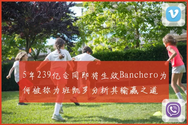 5年239亿合同即将生效Banchero为何被称为班凯罗分析其输赢之道